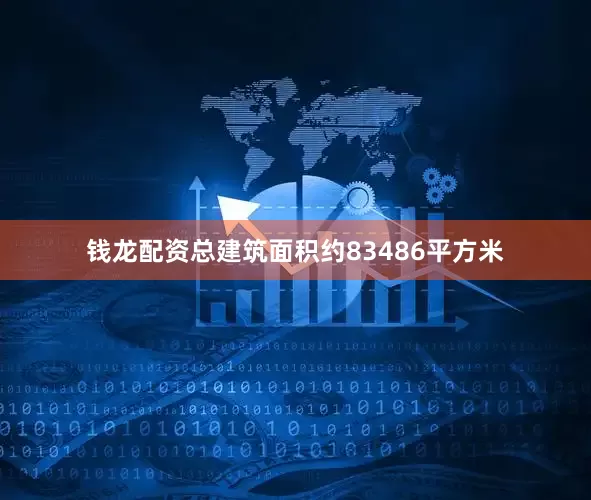 钱龙配资总建筑面积约83486平方米