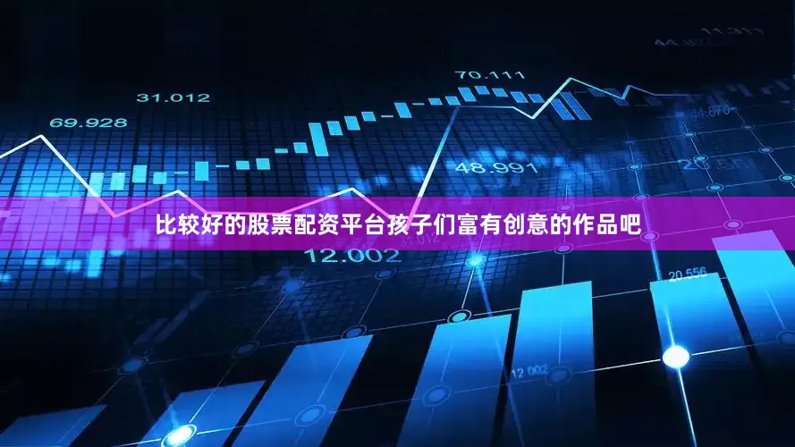 比较好的股票配资平台孩子们富有创意的作品吧