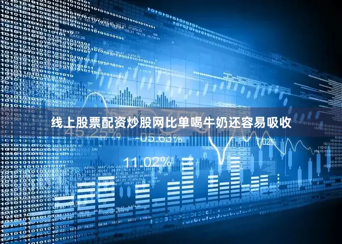 线上股票配资炒股网比单喝牛奶还容易吸收