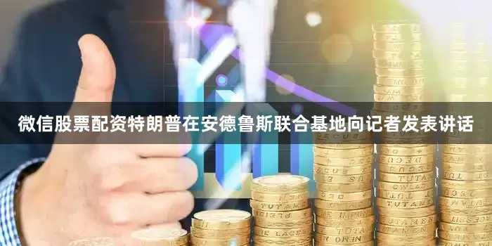 微信股票配资特朗普在安德鲁斯联合基地向记者发表讲话
