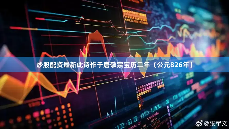 炒股配资最新此诗作于唐敬宗宝历二年（公元826年）